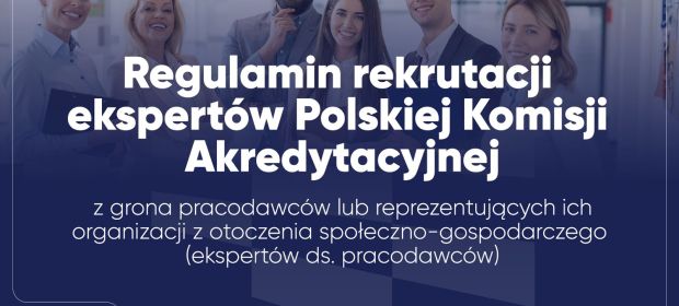 Regulamin rekrutacji ekspertów Polskiej Komisji Akredytacyjnej z grona pracodawców lub reprezentujących ich organizacji z otoczenia społeczno-gospodarczego (ekspertów ds. pracodawców)