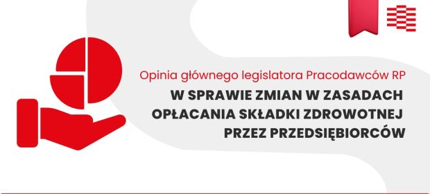 Opinia głównego legislatora Pracodawców RP w sprawie zmian w zasadach opłacania składki zdrowotnej przez przedsiębiorców