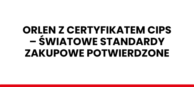 ORLEN z certyfikatem CIPS – światowe standardy zakupowe potwierdzone