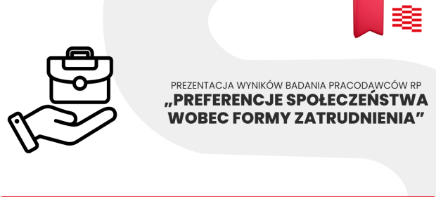 Prezentacja wyników badania Pracodawców RP „Preferencje społeczeństwa wobec formy zatrudnienia”