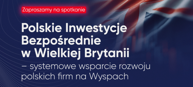 Spotkanie w Ambasadzie Brytyjskiej „Polskie Inwestycje Bezpośrednie w Wielkiej Brytanii - systemowe wsparcie rozwoju polskich firm na Wyspach”